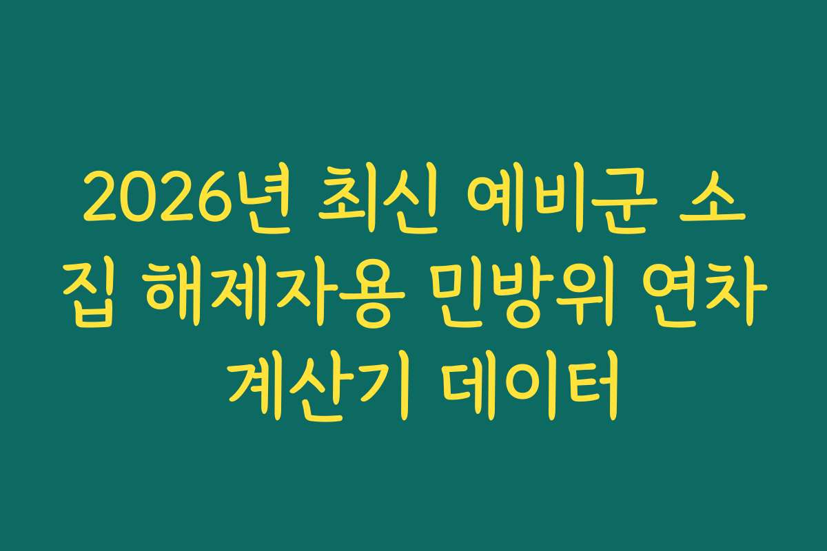 2026년 최신 예비군 소집 해제자용 민방위 연차 계산기 데이터
