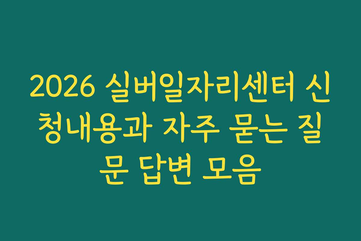 2026 실버일자리센터 신청내용과 자주 묻는 질문 답변 모음