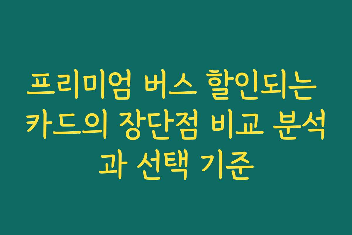 프리미엄 버스 할인되는 카드의 장단점 비교 분석과 선택 기준
