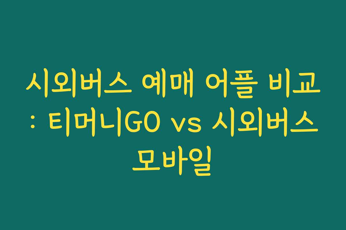 시외버스 예매 어플 비교: 티머니GO vs 시외버스모바일