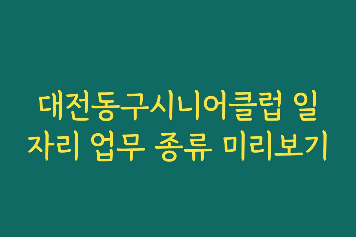 대전동구시니어클럽 일자리 업무 종류 미리보기