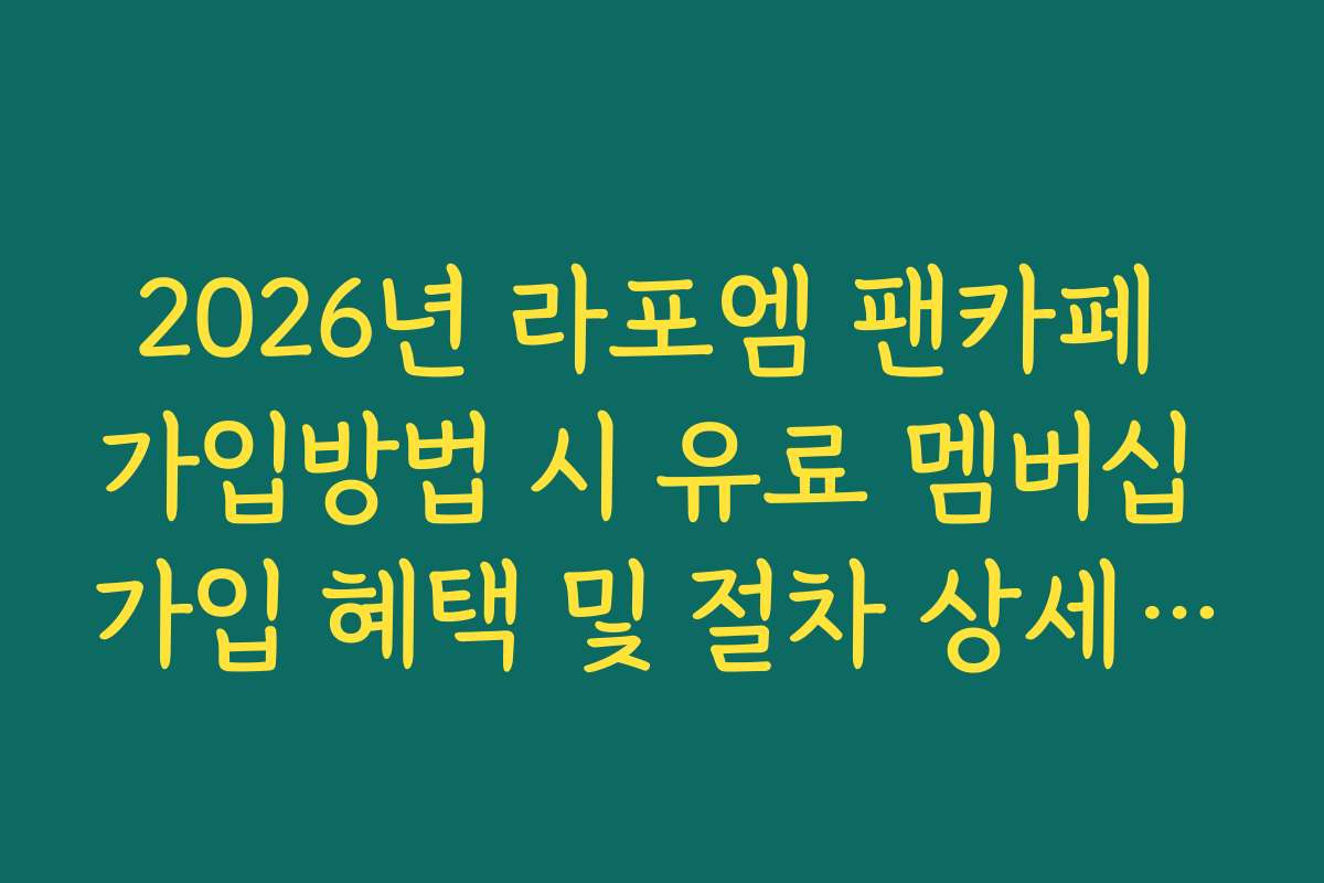 2026년 라포엠 팬카페 가입방법 시 유료 멤버십 가입 혜택 및 절차 상세 가이드