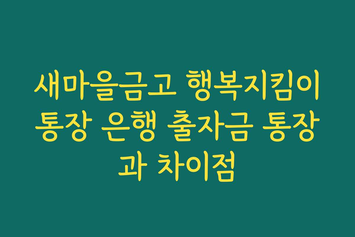 새마을금고 행복지킴이통장 은행 출자금 통장과 차이점