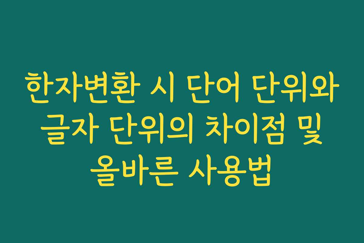 한자변환 시 단어 단위와 글자 단위의 차이점 및 올바른 사용법