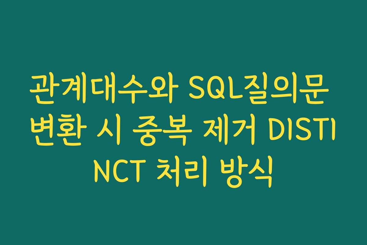 관계대수와 SQL질의문 변환 시 중복 제거 DISTINCT 처리 방식