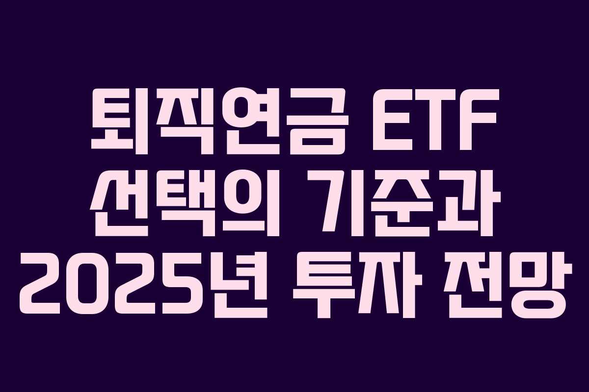 퇴직연금 ETF 선택의 기준과 2025년 투자 전망