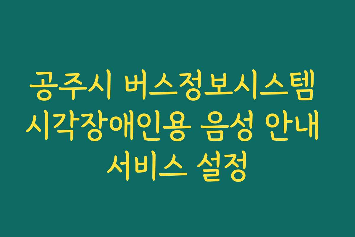 공주시 버스정보시스템 시각장애인용 음성 안내 서비스 설정