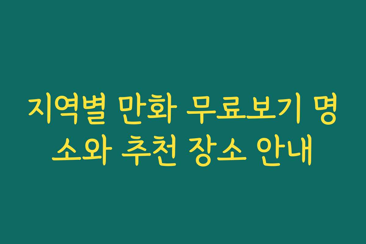 지역별 만화 무료보기 명소와 추천 장소 안내