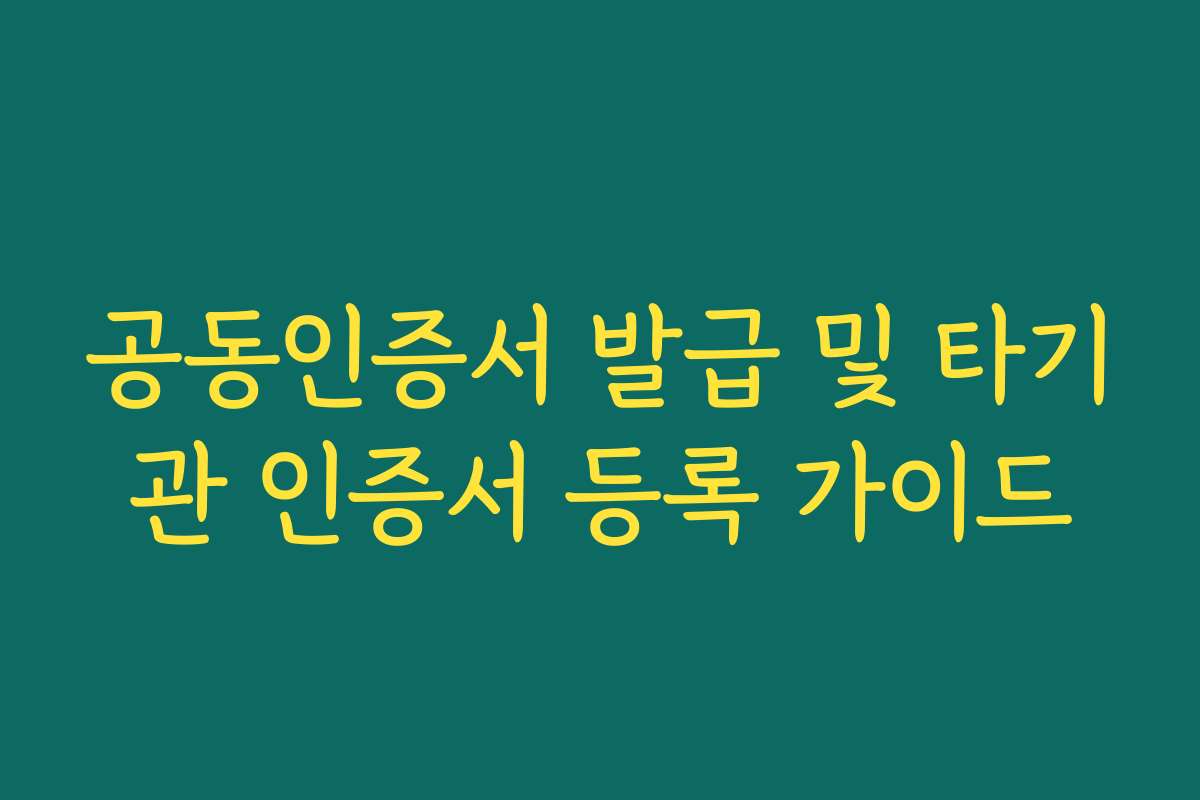 공동인증서 발급 및 타기관 인증서 등록 가이드