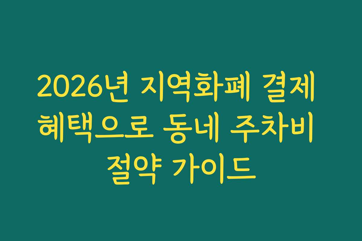 2026년 지역화폐 결제 혜택으로 동네 주차비 절약 가이드