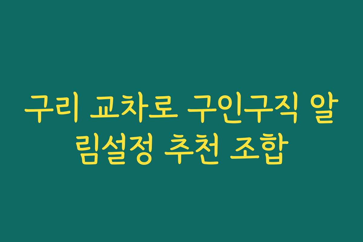 구리 교차로 구인구직 알림설정 추천 조합