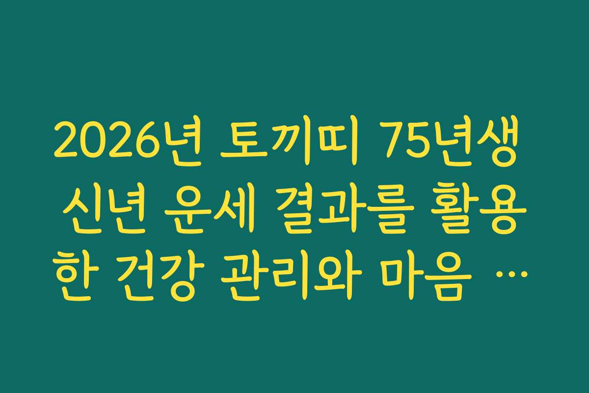 2026년 토끼띠 75년생 신년 운세 결과를 활용한 건강 관리와 마음 챙김 팁
