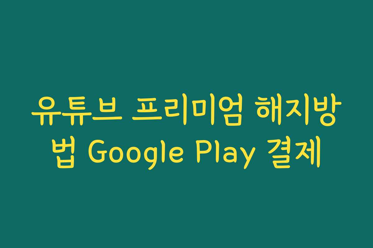 유튜브 프리미엄 해지방법 Google Play 결제