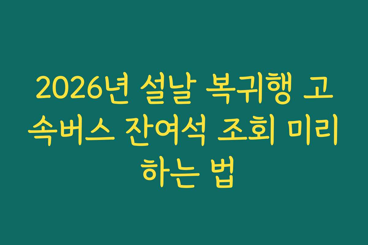 2026년 설날 복귀행 고속버스 잔여석 조회 미리 하는 법