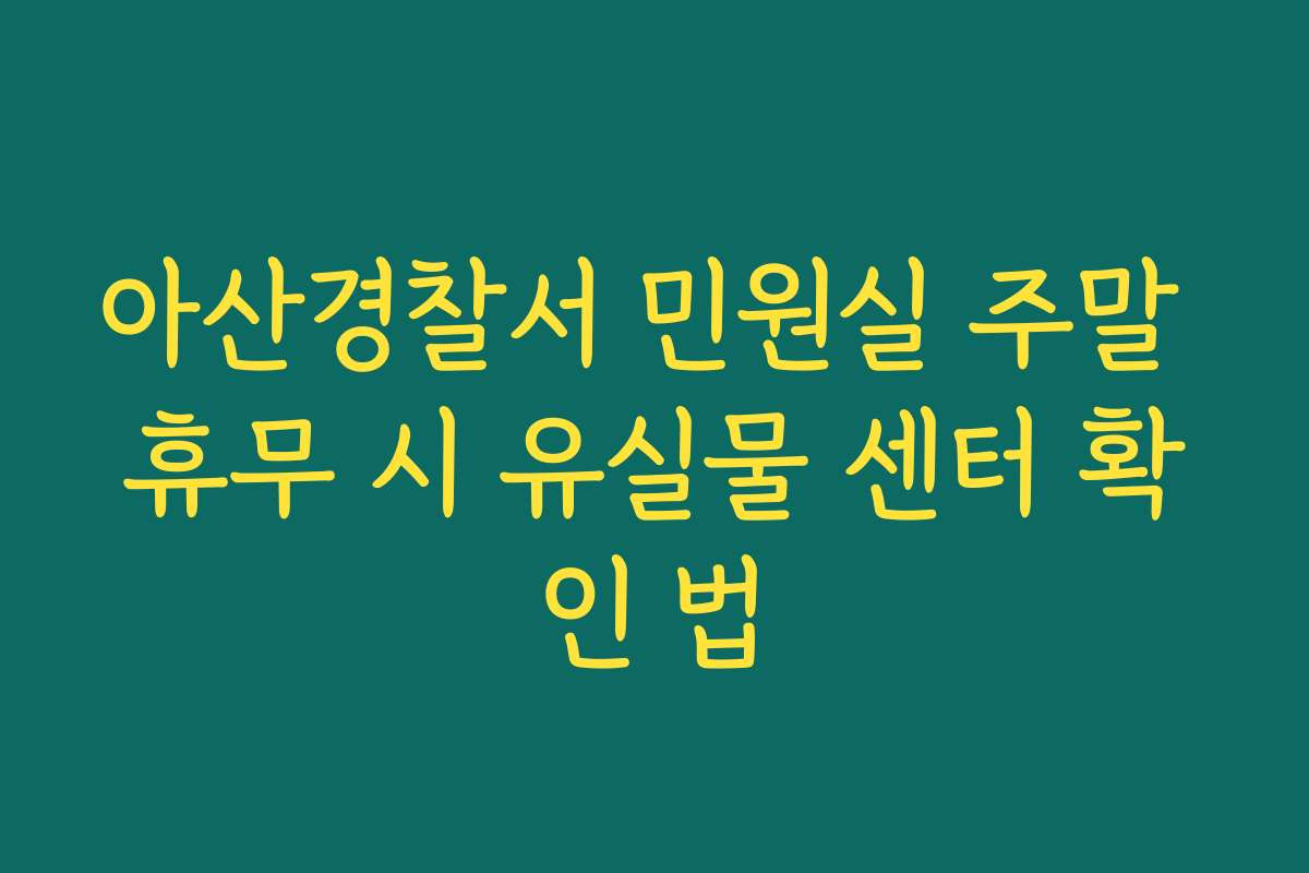 아산경찰서 민원실 주말 휴무 시 유실물 센터 확인 법