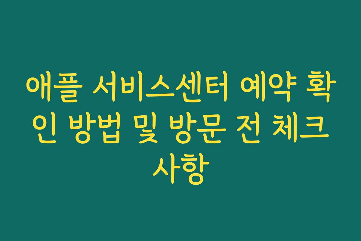 애플 서비스센터 예약 확인 방법 및 방문 전 체크사항