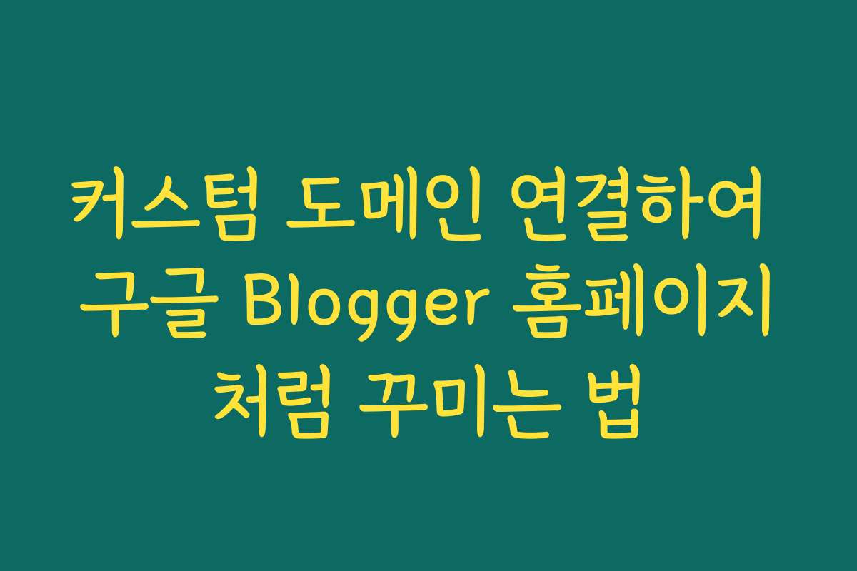 커스텀 도메인 연결하여 구글 Blogger 홈페이지처럼 꾸미는 법