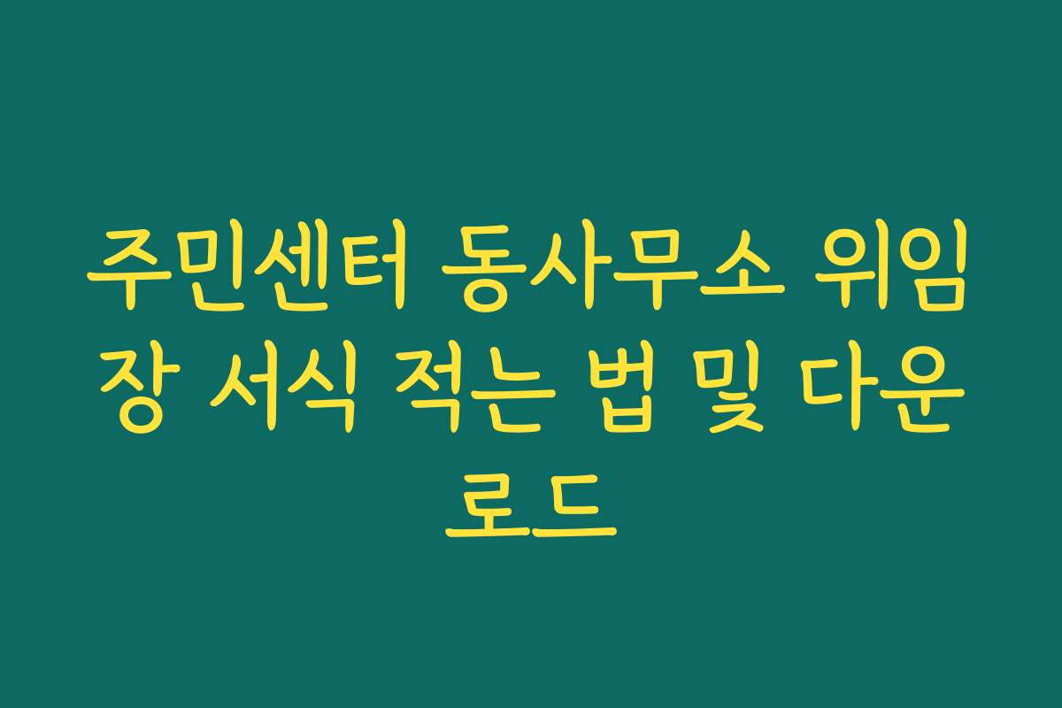 주민센터 동사무소 위임장 서식 적는 법 및 다운로드