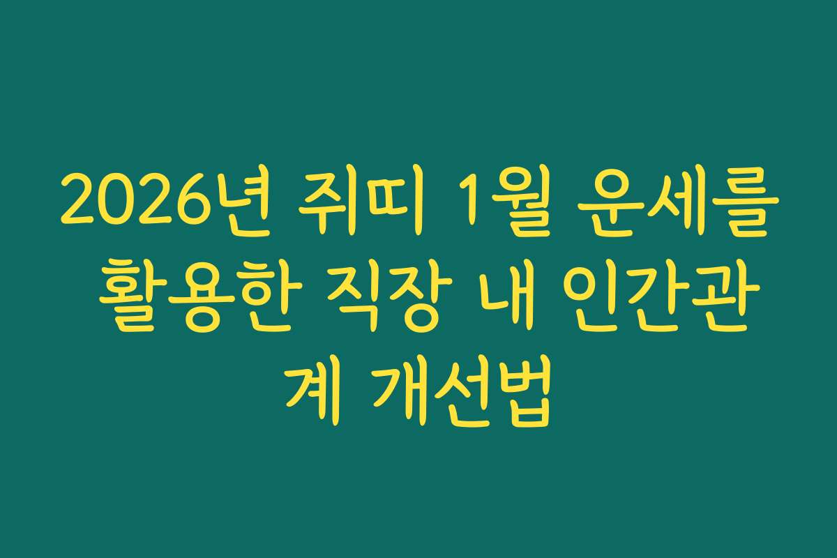 2026년 쥐띠 1월 운세를 활용한 직장 내 인간관계 개선법