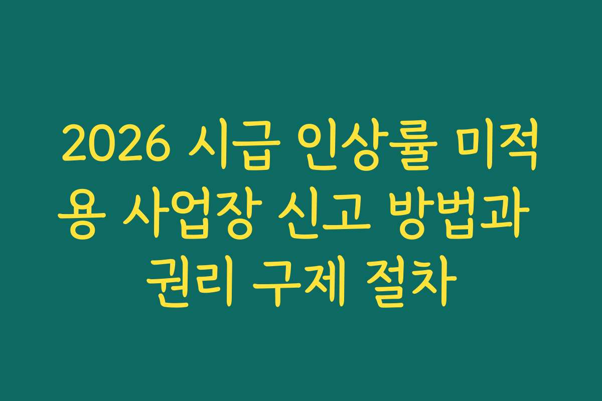 2026 시급 인상률 미적용 사업장 신고 방법과 권리 구제 절차