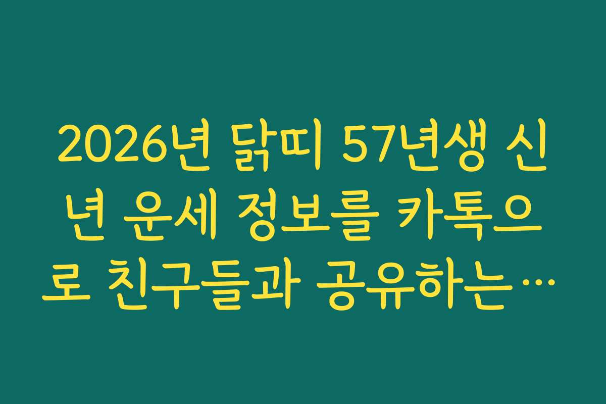 2026년 닭띠 57년생 신년 운세 정보를 카톡으로 친구들과 공유하는 방법