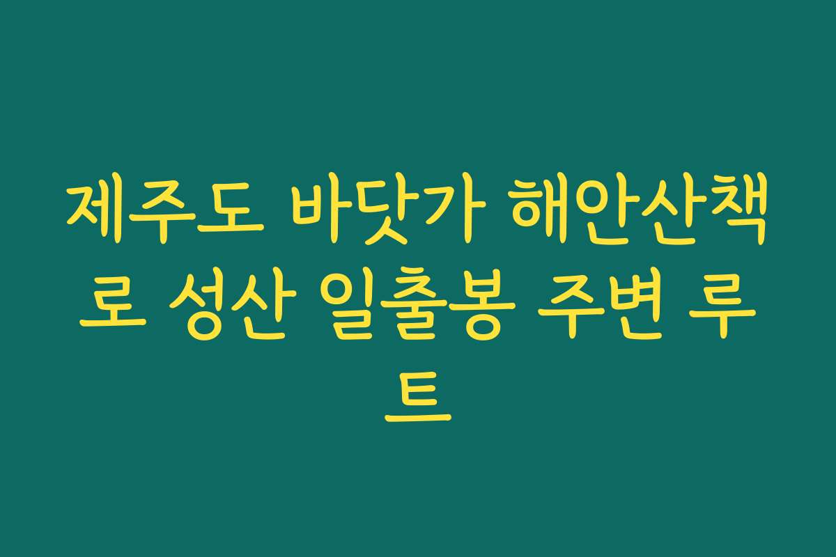 제주도 바닷가 해안산책로 성산 일출봉 주변 루트
