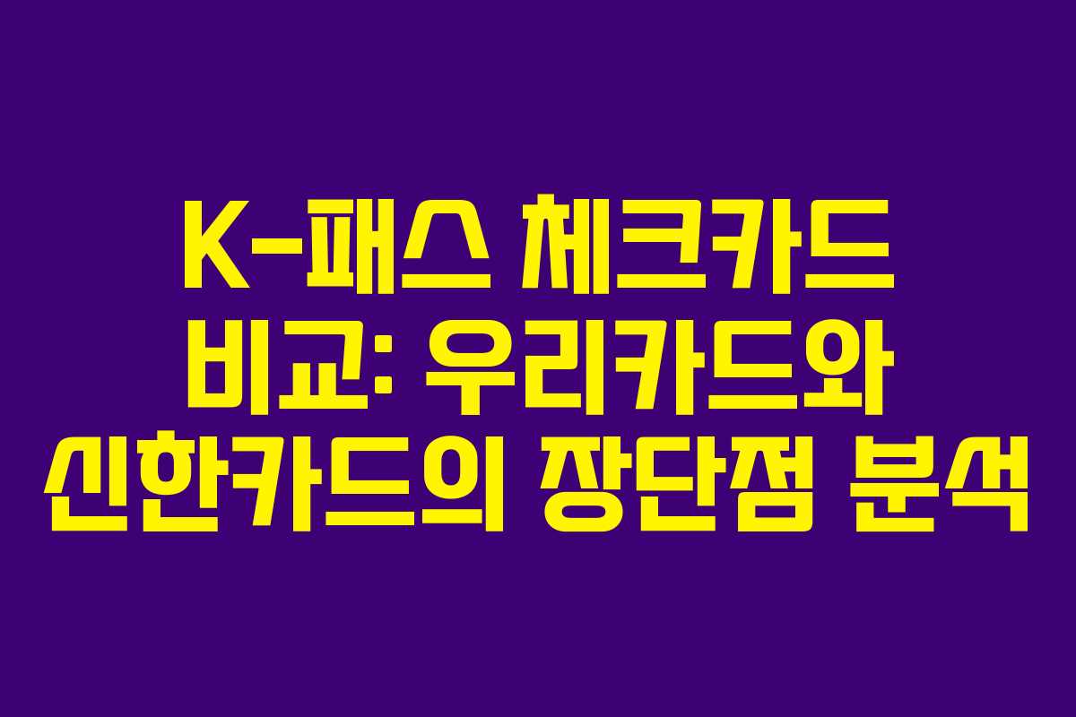 K-패스 체크카드 비교: 우리카드와 신한카드의 장단점 분석
