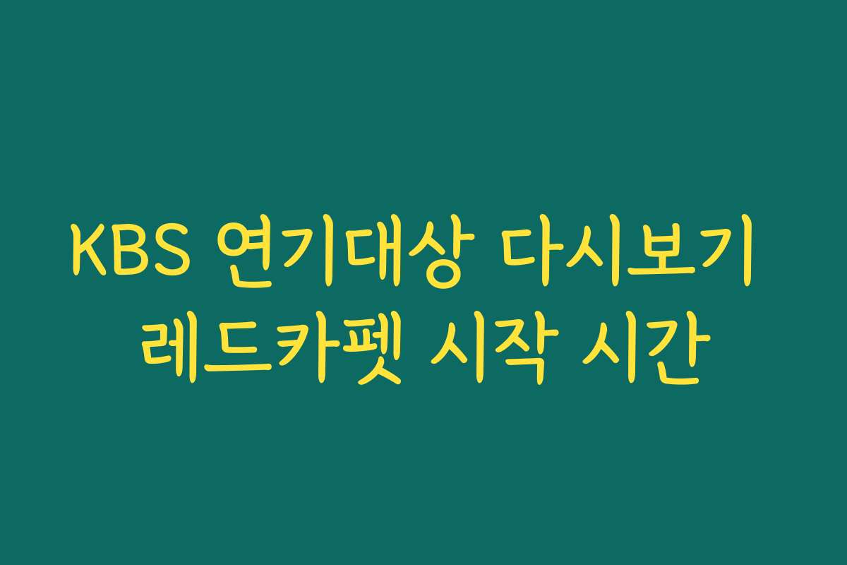 KBS 연기대상 다시보기 레드카펫 시작 시간
