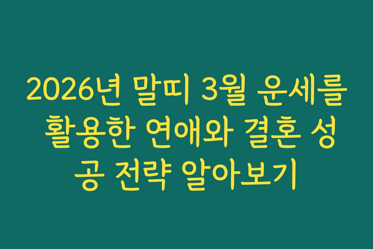 2026년 말띠 3월 운세를 활용한 연애와 결혼 성공 전략 알아보기