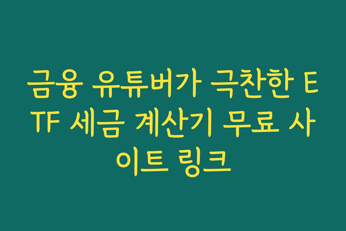 금융 유튜버가 극찬한 ETF 세금 계산기 무료 사이트 링크