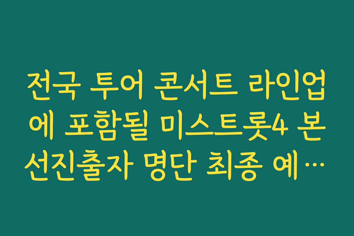 전국 투어 콘서트 라인업에 포함될 미스트롯4 본선진출자 명단 최종 예상 후보