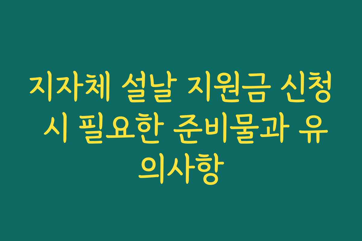지자체 설날 지원금 신청 시 필요한 준비물과 유의사항