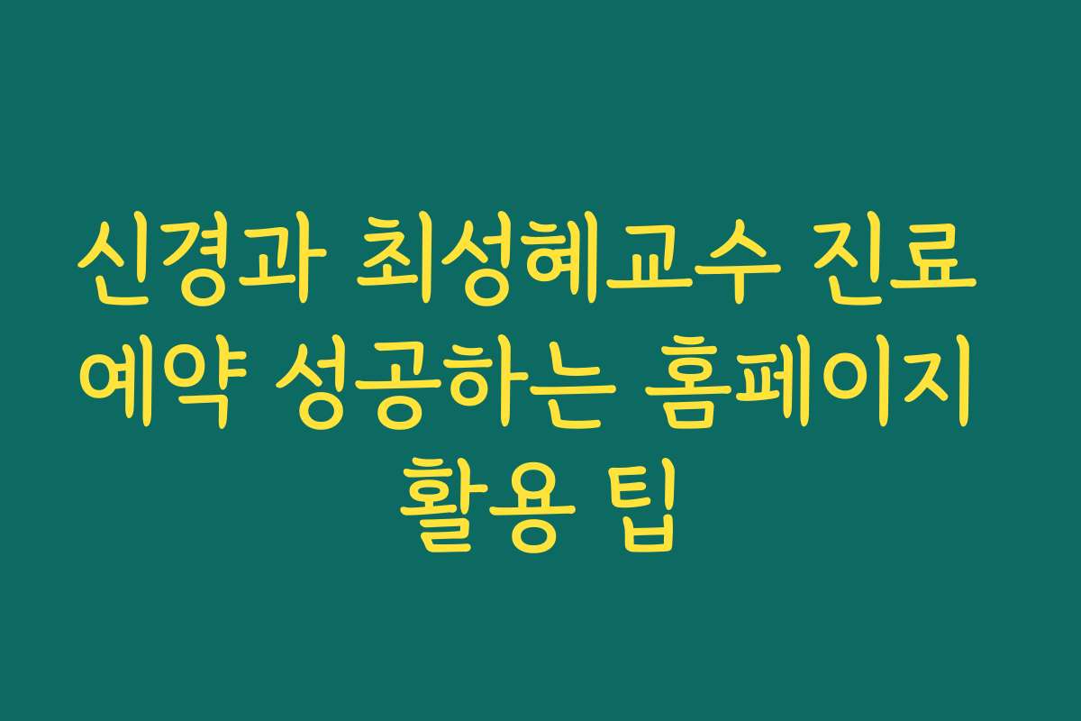 신경과 최성혜교수 진료 예약 성공하는 홈페이지 활용 팁