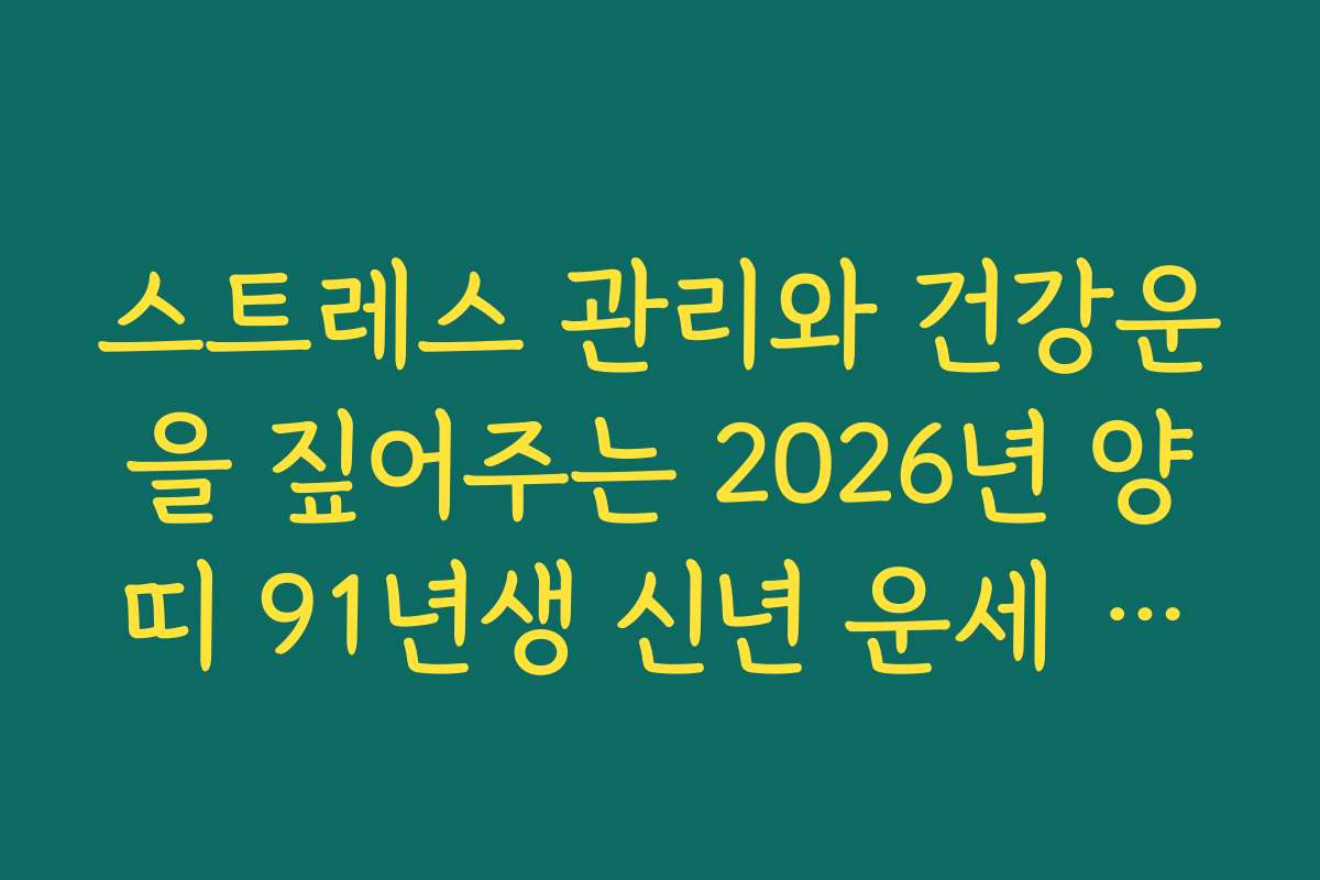 스트레스 관리와 건강운을 짚어주는 2026년 양띠 91년생 신년 운세 정보