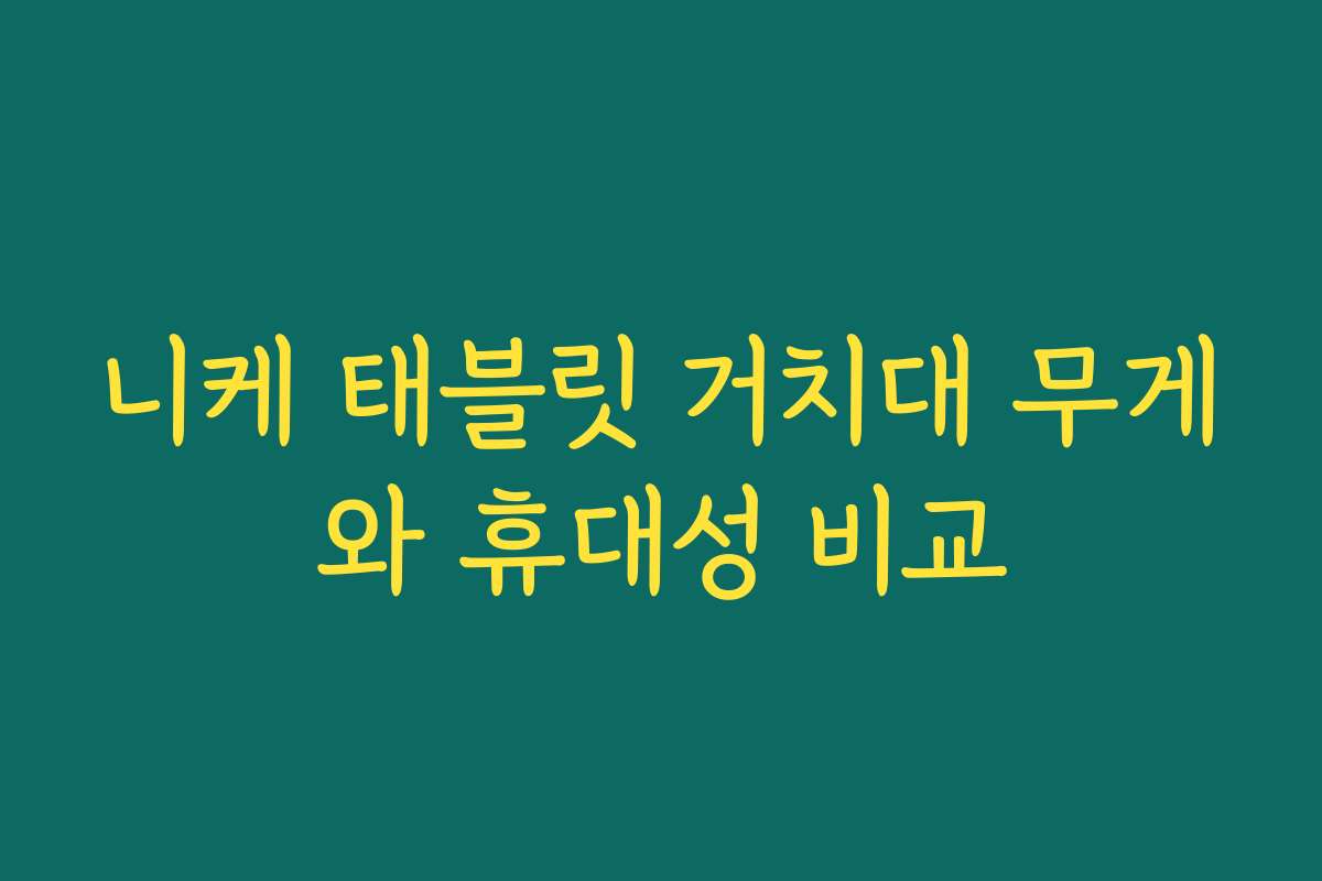 니케 태블릿 거치대 무게와 휴대성 비교