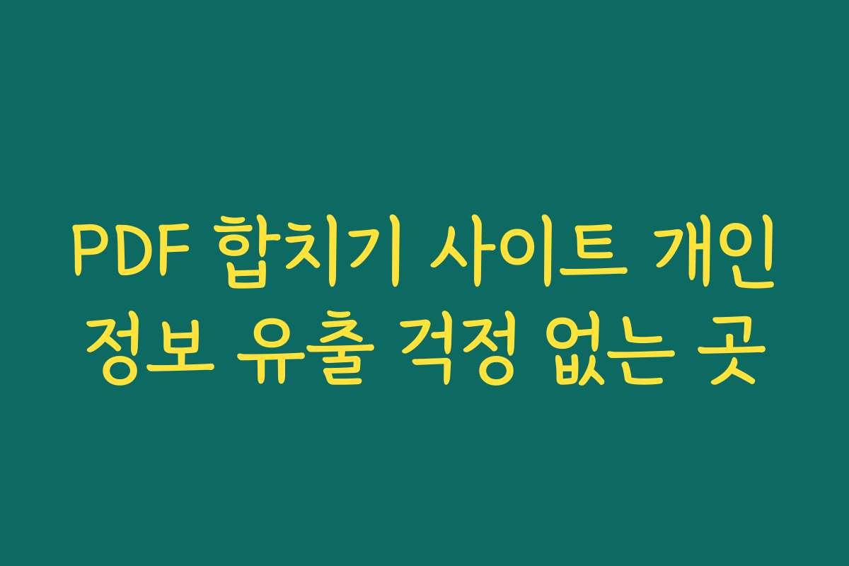 PDF 합치기 사이트 개인정보 유출 걱정 없는 곳