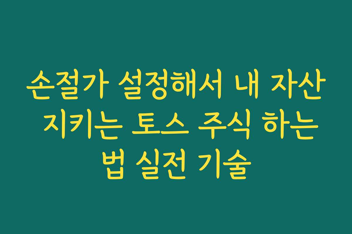 손절가 설정해서 내 자산 지키는 토스 주식 하는법 실전 기술