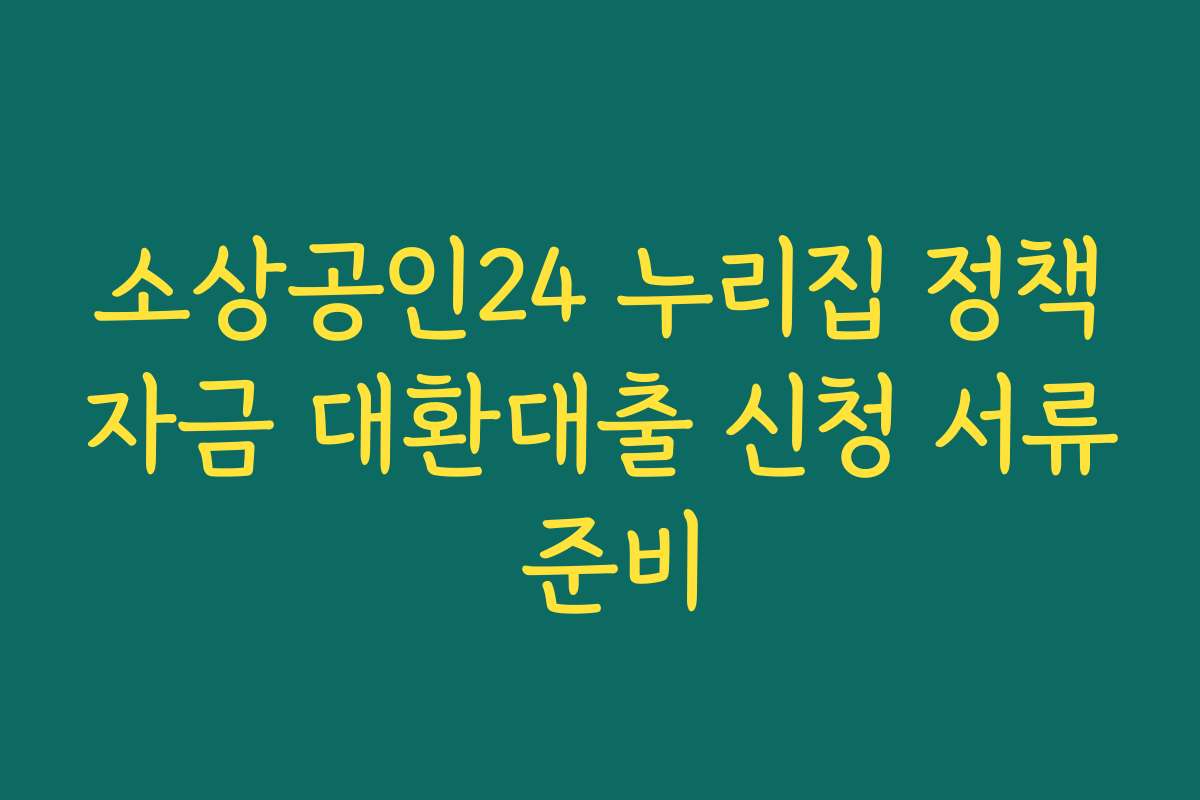 소상공인24 누리집 정책자금 대환대출 신청 서류 준비