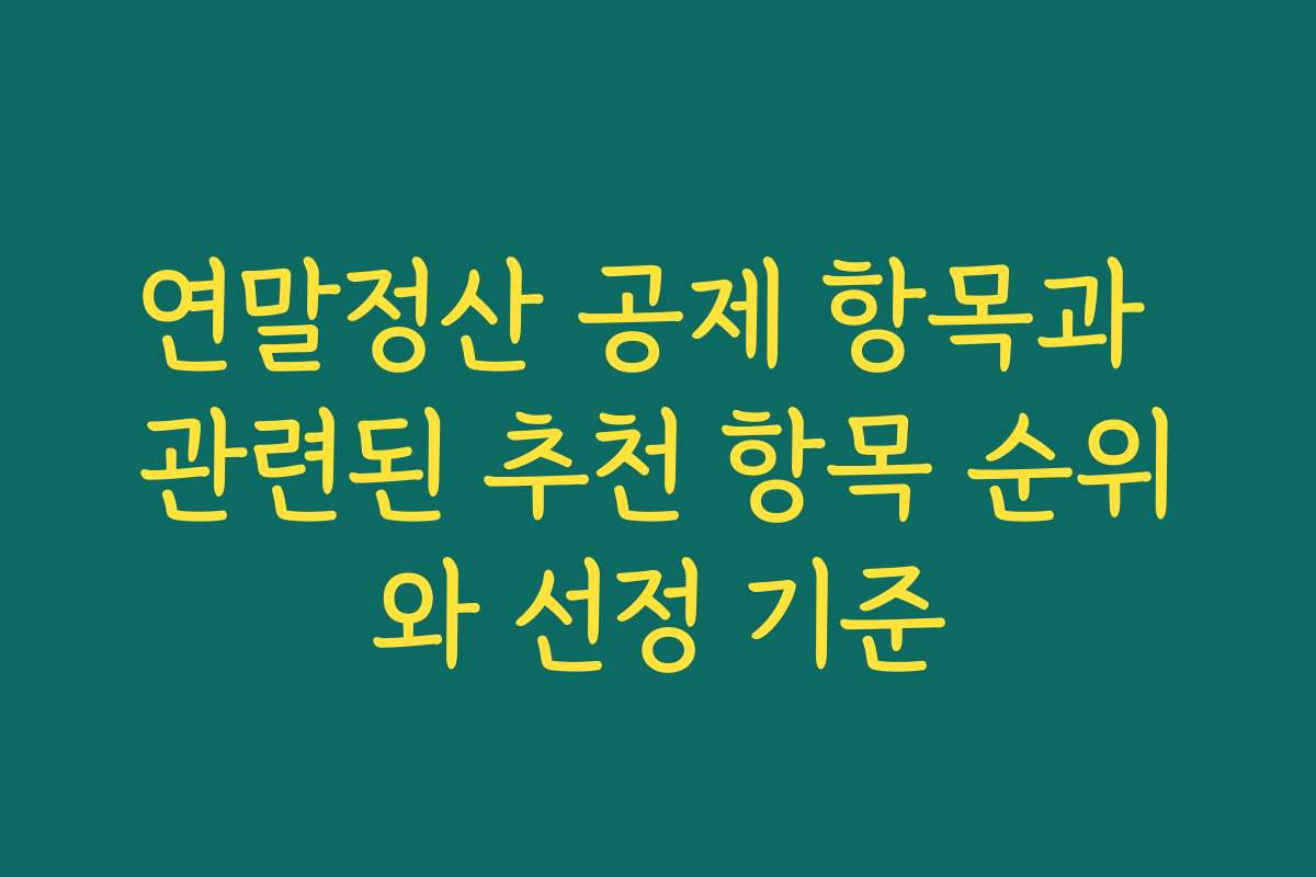 연말정산 공제 항목과 관련된 추천 항목 순위와 선정 기준