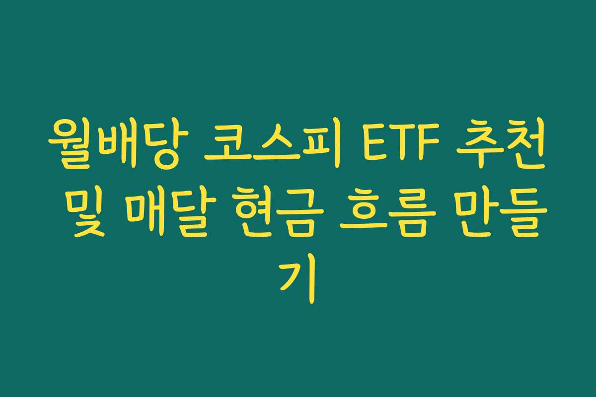 월배당 코스피 ETF 추천 및 매달 현금 흐름 만들기