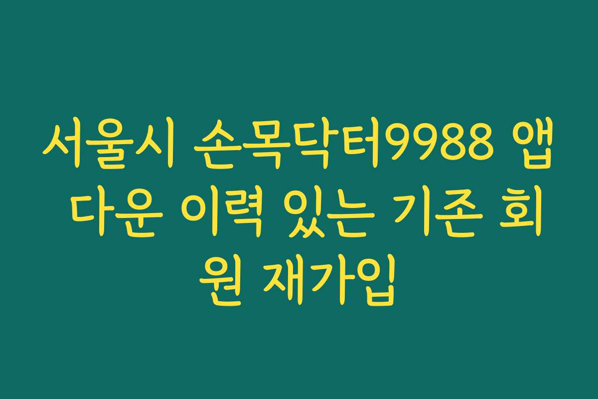 서울시 손목닥터9988 앱 다운 이력 있는 기존 회원 재가입