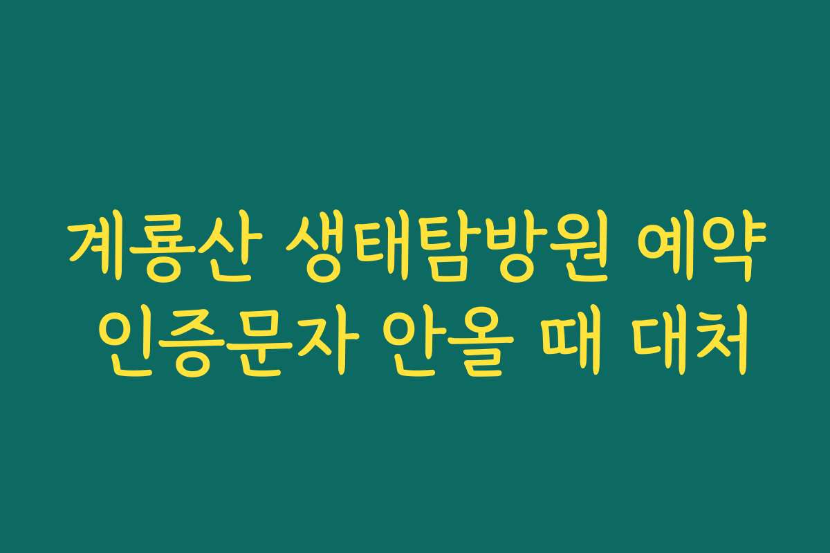 계룡산 생태탐방원 예약 인증문자 안올 때 대처