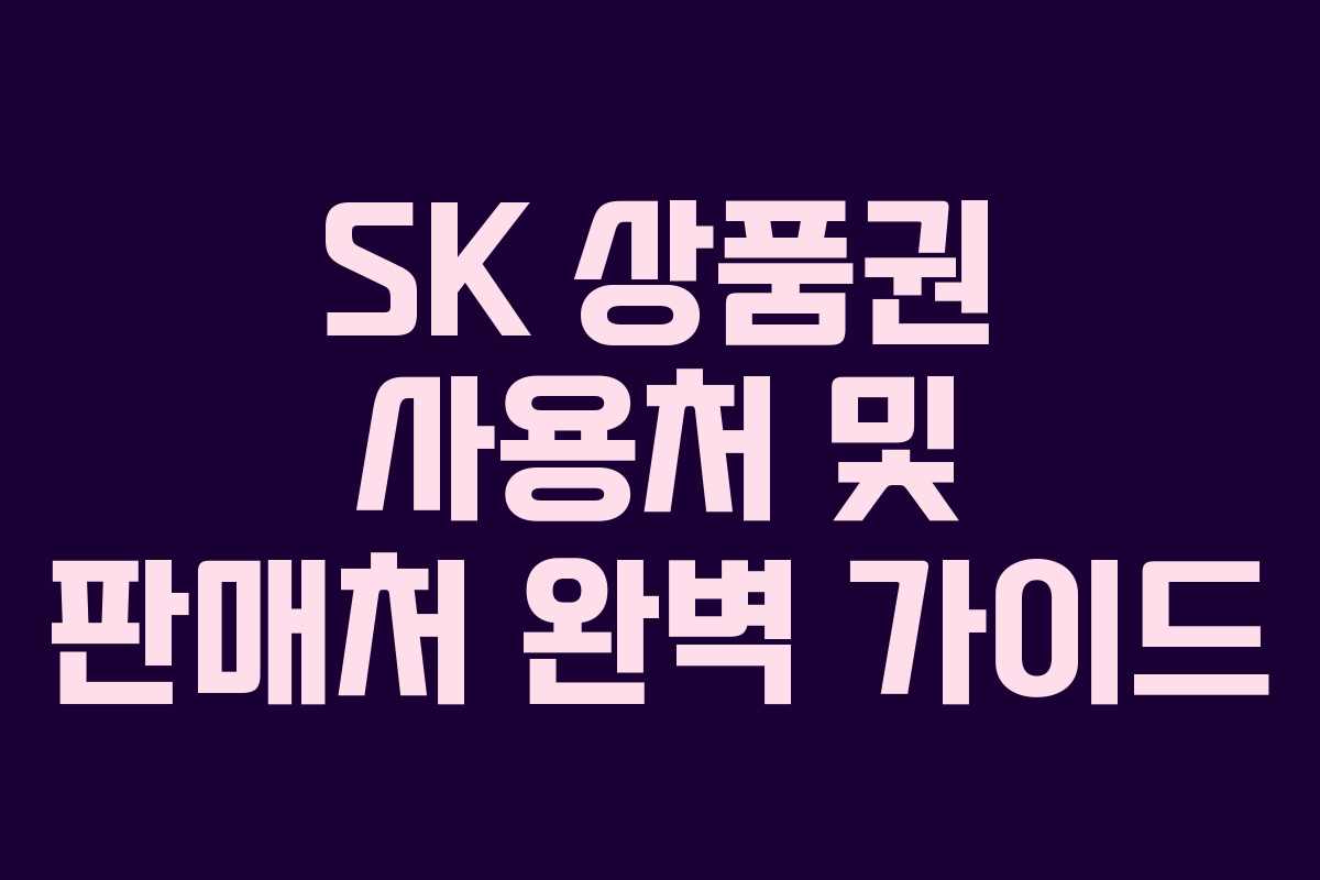 SK 상품권 사용처 및 판매처 완벽 가이드