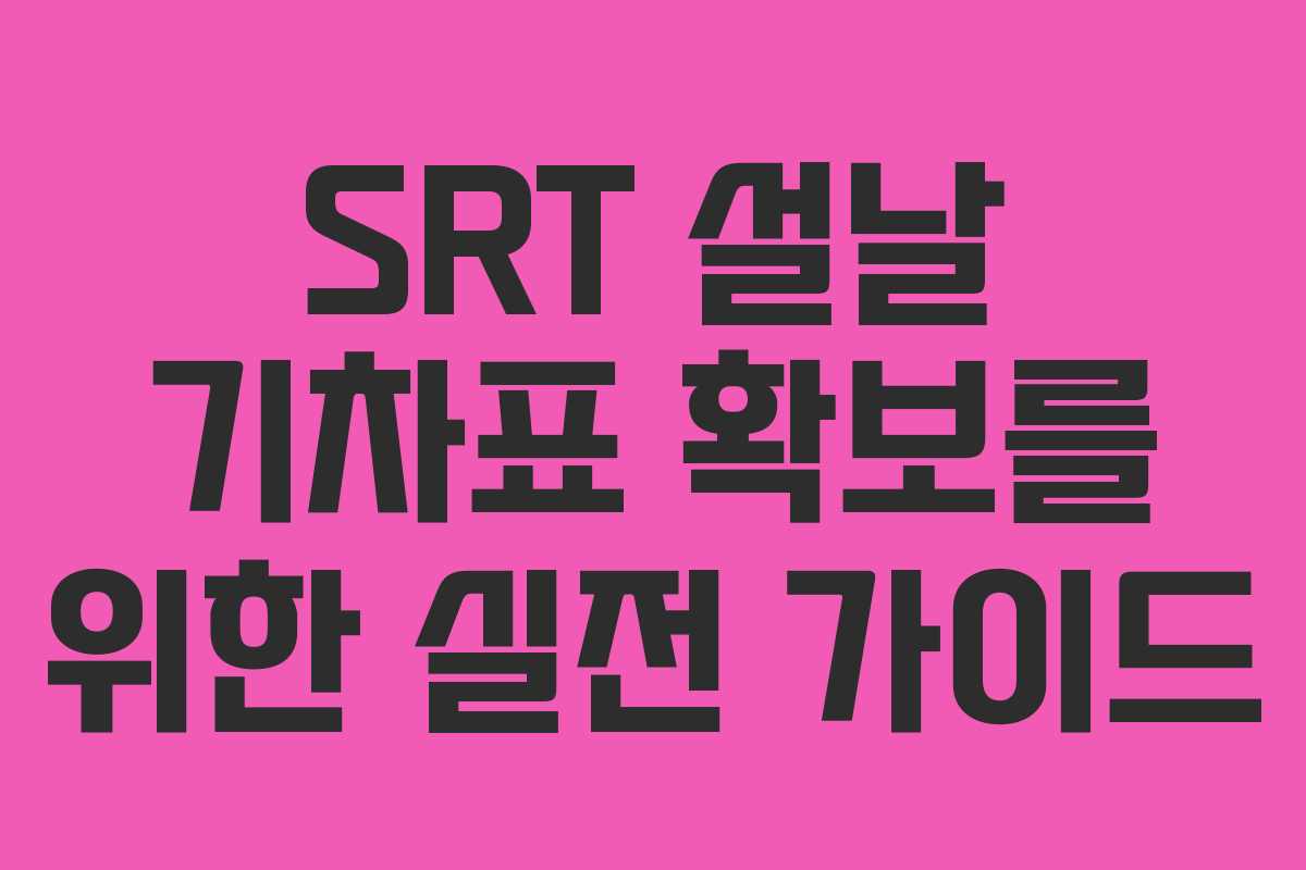 SRT 설날 기차표 확보를 위한 실전 가이드