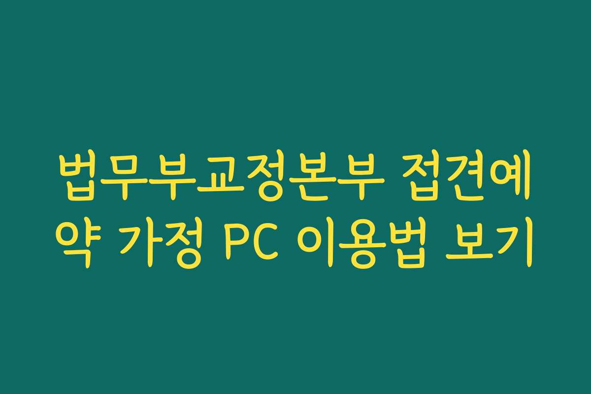 법무부교정본부 접견예약 가정 PC 이용법 보기