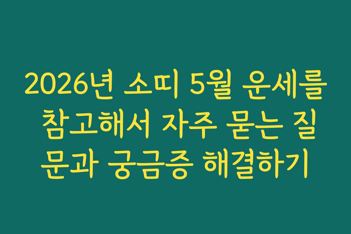 2026년 소띠 5월 운세를 참고해서 자주 묻는 질문과 궁금증 해결하기