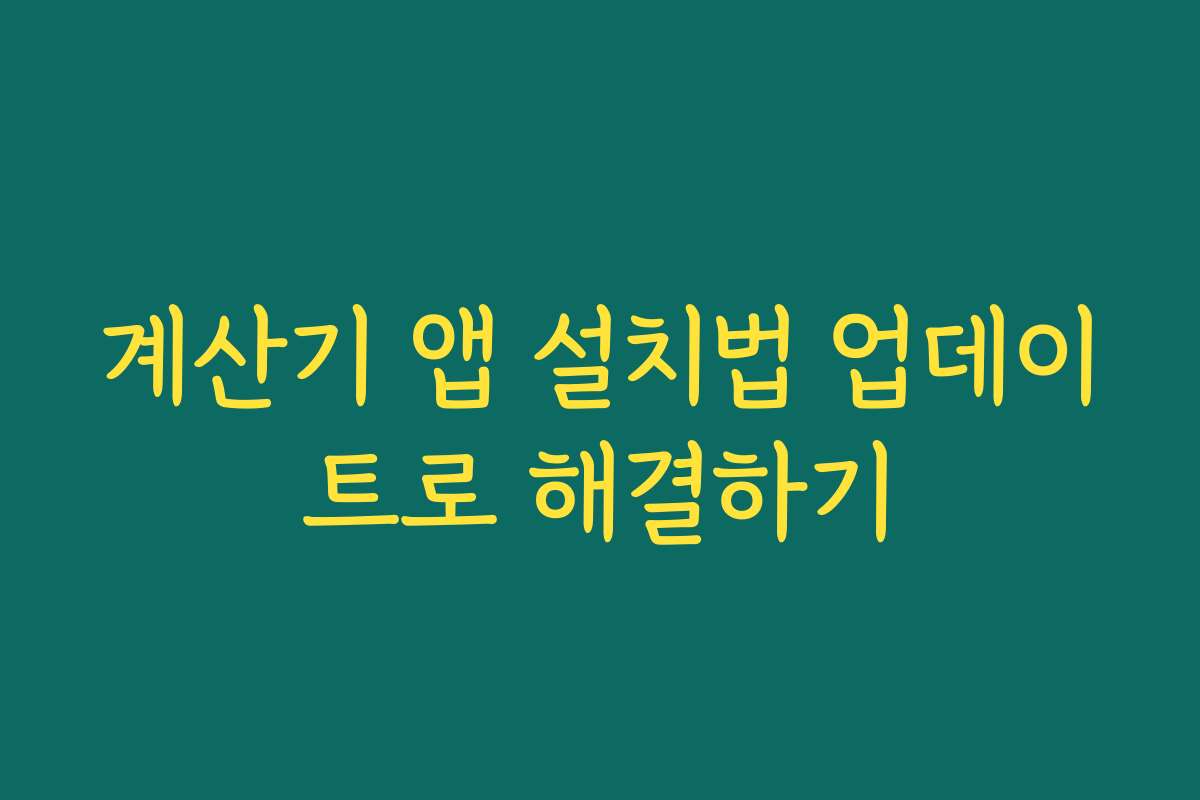 계산기 앱 설치법 업데이트로 해결하기