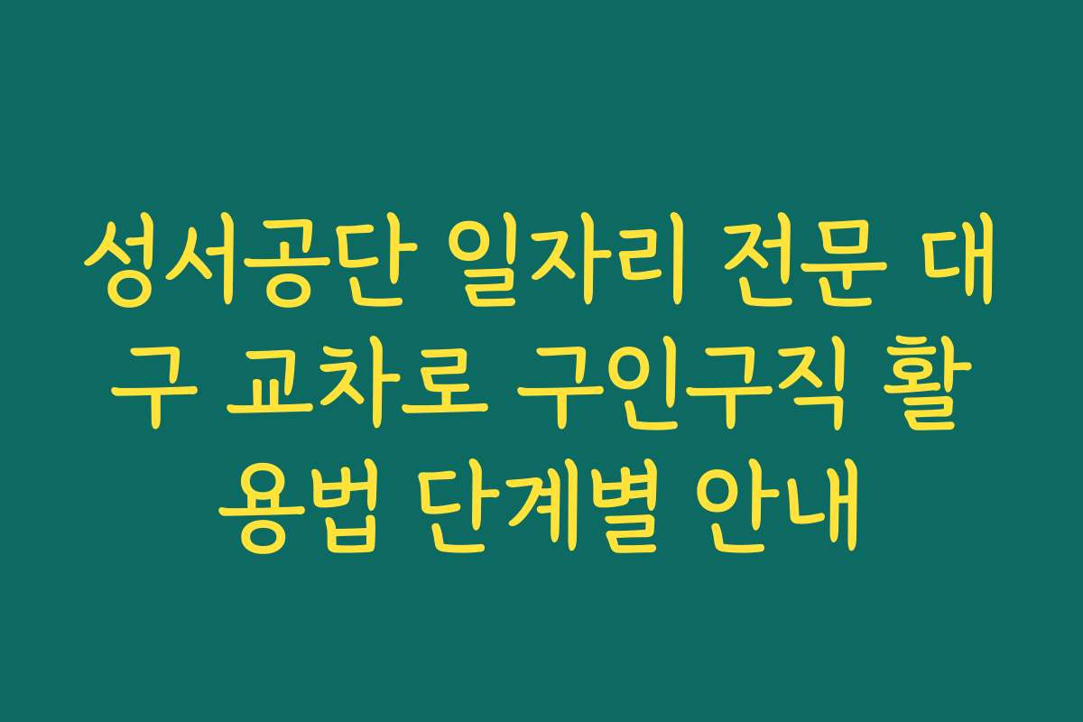 성서공단 일자리 전문 대구 교차로 구인구직 활용법 단계별 안내