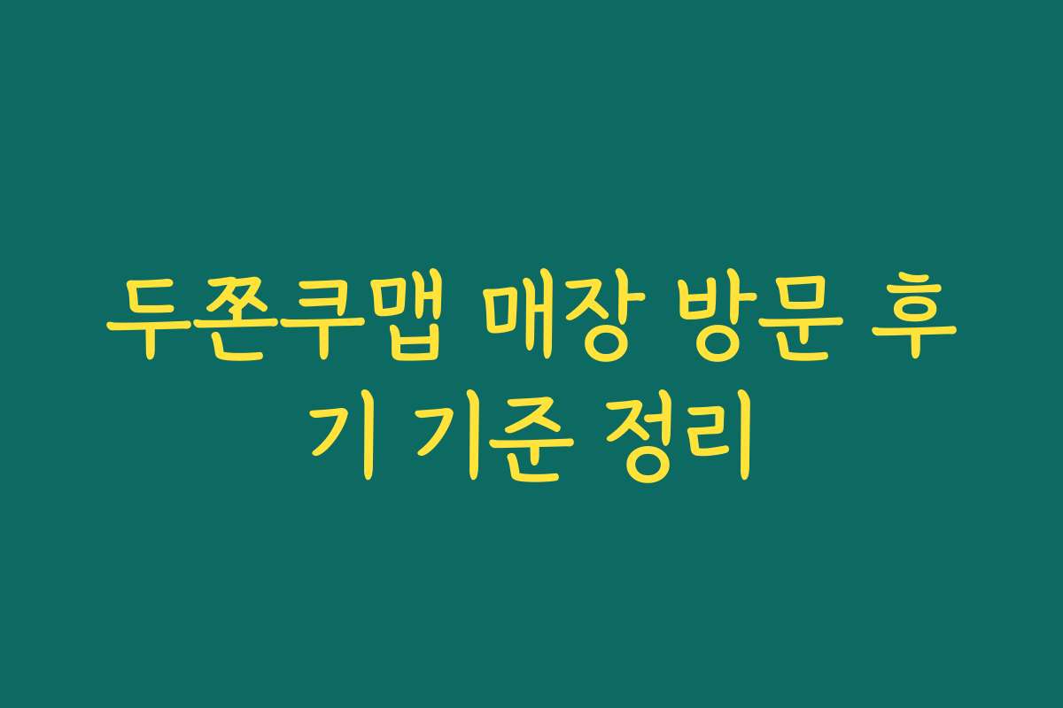 두쫀쿠맵 매장 방문 후기 기준 정리