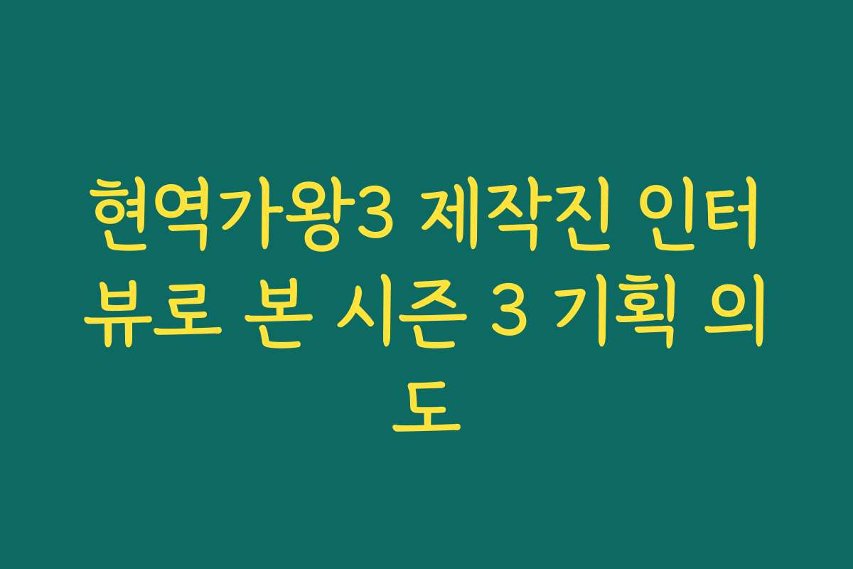 현역가왕3 제작진 인터뷰로 본 시즌 3 기획 의도